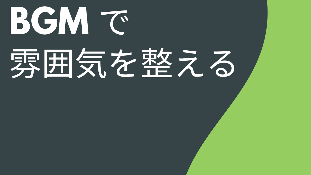 BGM で雰囲気を整える